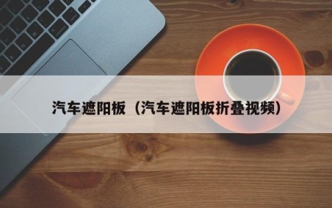 汽车遮阳板（汽车遮阳板折叠视频）